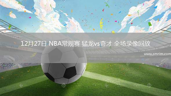 12月27日 NBA常规赛 猛龙vs奇才 全场录像回放