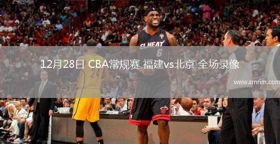 12月28日 CBA常规赛 福建vs北京 全场录像