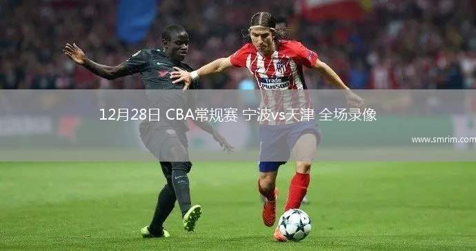 12月28日 CBA常规赛 宁波vs天津 全场录像